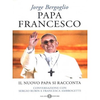 Papa Francesco. Il Nuovo Papa si Racconta.
