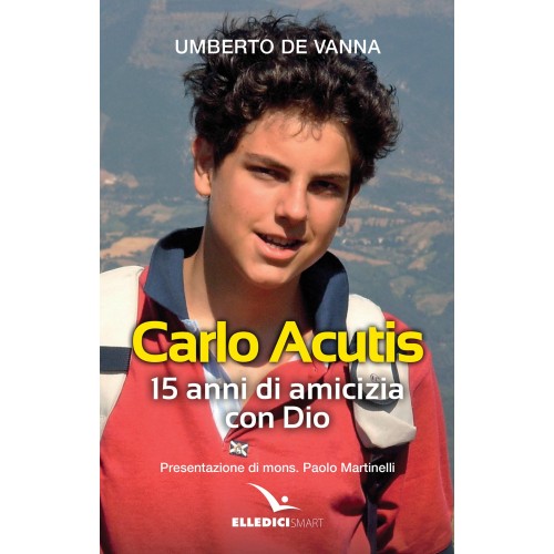 Carlo Acutis 15 anni di amicizia con Dio