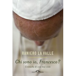Chi sono io, Francesco? Cronache di cose mai viste Raniero La Valle